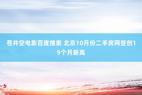 苍井空电影百度搜索 北京10月份二手房网签创19个月新高