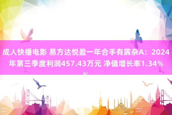 成人快播电影 易方达悦盈一年合手有羼杂A：2024年第三季度利润457.43万元 净值增长率1.34%