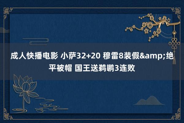 成人快播电影 小萨32+20 穆雷8装假&绝平被帽 国王送鹈鹕3连败