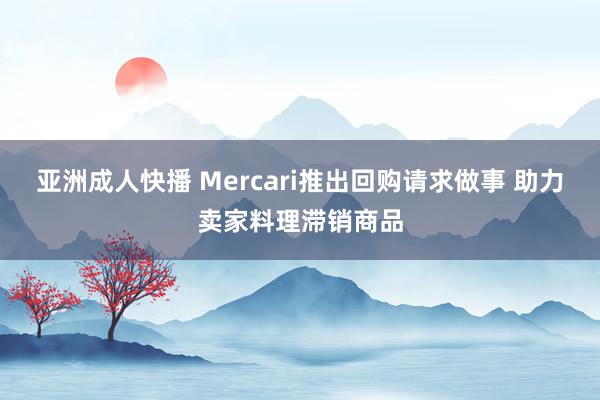 亚洲成人快播 Mercari推出回购请求做事 助力卖家料理滞销商品